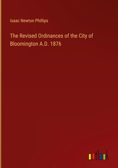The Revised Ordinances of the City of Bloomington A.D. 1876