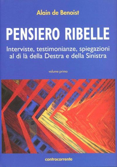 Pensiero ribelle. Interviste, testimonianze, spiegazioni al di là della destra e della sinistra. Vol. 1