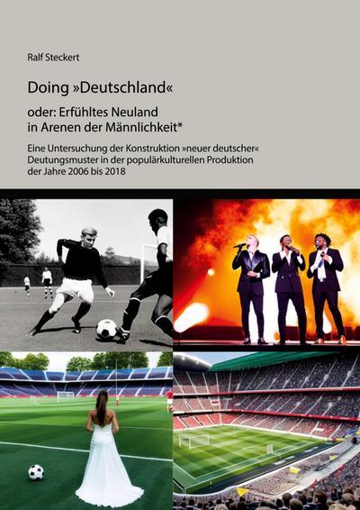 Doing ’Deutschland’ oder Erfühltes Neuland in Arenen der Männlichkeit*