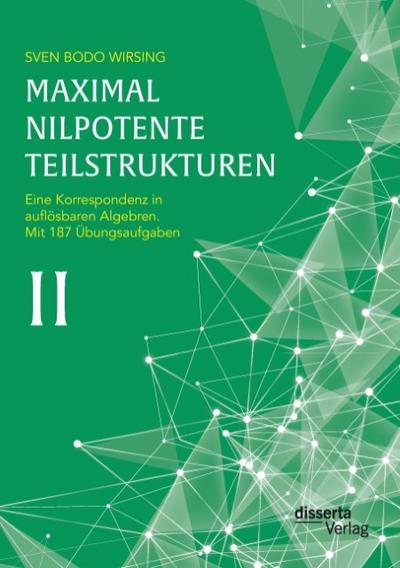 Maximal nilpotente Teilstrukturen II: Eine Korrespondenz in auflösbaren Algebren; mit 187 Übungsaufgaben