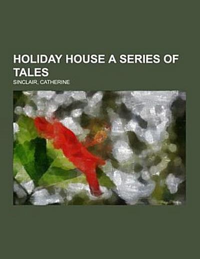 Holiday House A Series of Tales