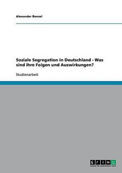 Soziale Segregation in Deutschland - Was sind ihre Folgen und Auswirkungen?