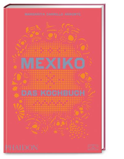 Mexiko – Das Kochbuch: Die Bibel der mexikanischen Küche mit über 600 authentischen Rezepten