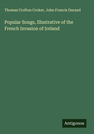 Popular Songs, Illustrative of the French Invasion of Ireland