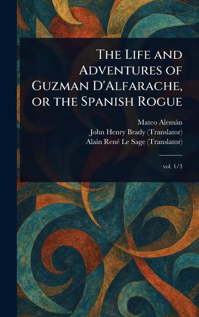 The Life and Adventures of Guzman D’Alfarache, or the Spanish Rogue