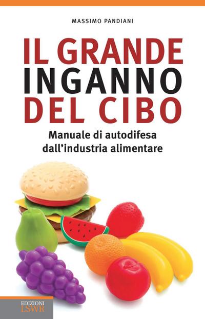 Il grande inganno del cibo. Manuale di autodifesa dall’industria alimentare