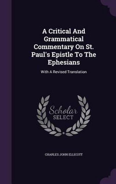 A Critical And Grammatical Commentary On St. Paul’s Epistle To The Ephesians: With A Revised Translation