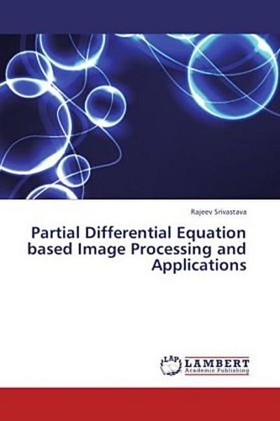 Partial Differential Equation based Image Processing and Applications