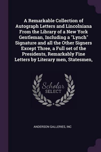 A Remarkable Collection of Autograph Letters and Lincolniana From the Library of a New York Gentleman, Including a "Lynch" Signature and all the Other Signers Except Three, a Full set of the Presidents, Remarkably Fine Letters by Literary men, Statesmen