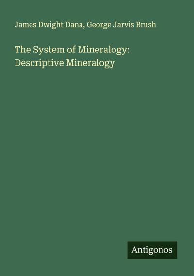 The System of Mineralogy: Descriptive Mineralogy