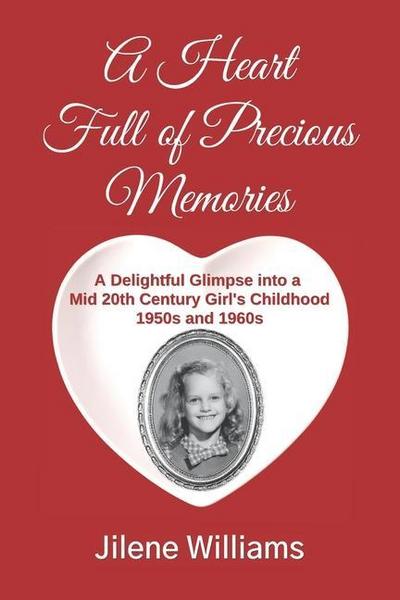 A Heart Full of Precious Memories: A Delightful Glimpse into a Mid 20th Century Girl’s Childhood 1950s and 1960s