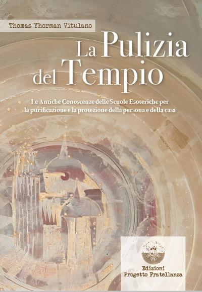 La pulizia del tempio. Le antiche conoscenze delle scuole esoteriche per la purificazione e la protezione della persona e della casa