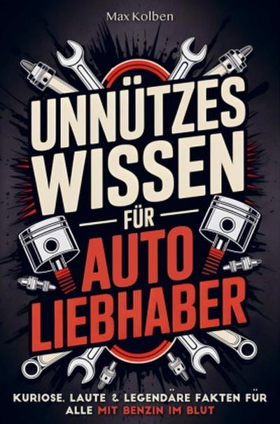 Unnützes Wissen für Autoliebhaber: Kuriose, laute & legendäre Fakten für alle mit Benzin im Blut