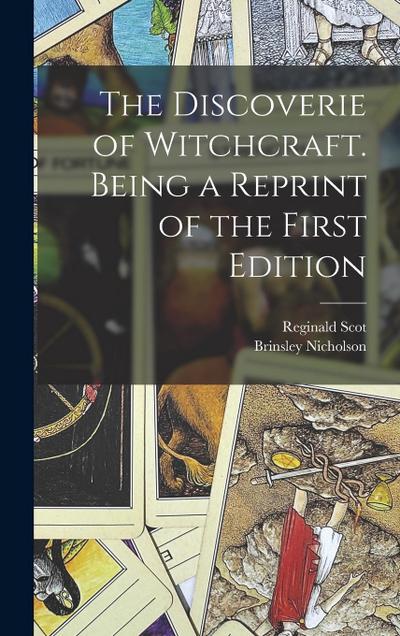 The Discoverie of Witchcraft. Being a Reprint of the First Edition