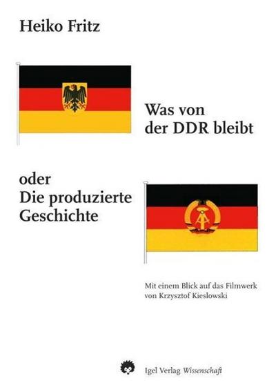 Was von der DDR bleibt oder Die produzierte Geschichte