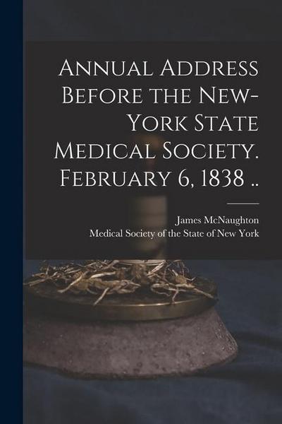 Annual Address Before the New-York State Medical Society. February 6, 1838 ..