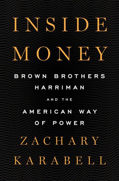 Inside Money: Brown Brothers Harriman and the American Way of Power