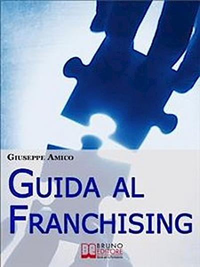 Guida al Franchising. Scegliere e Avviare la tua Attività Commerciale in Affiliazione. (Ebook Italiano - Anteprima Gratis)