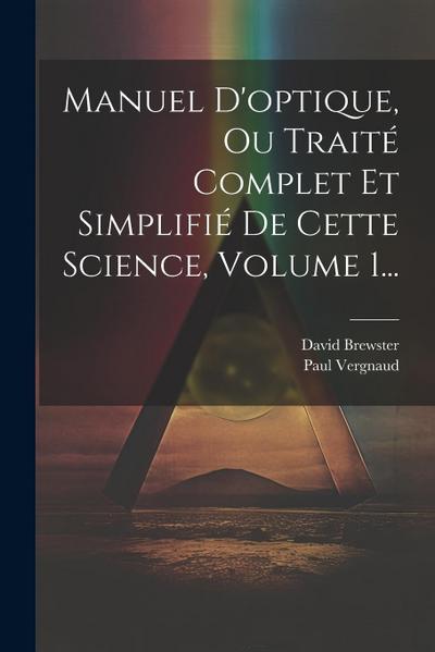 Manuel D’optique, Ou Traité Complet Et Simplifié De Cette Science, Volume 1...