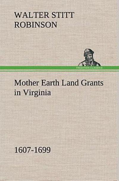 Mother Earth Land Grants in Virginia 1607-1699