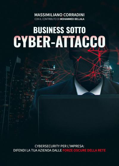 Business sotto cyber-attacco. Cybersecurity per l’impresa. Difendi la tua azienda dalle forze oscure della rete
