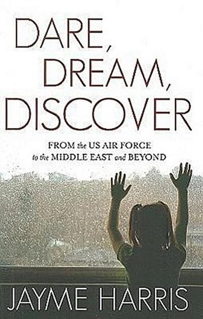 Dare, Dream, Discover: From the US Air Force to the Middle East and Beyond