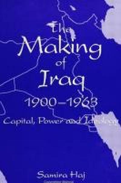 Making of Iraq, The, 1900-1963: Capital, Power, and Ideology