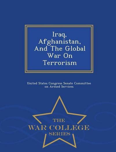 Iraq, Afghanistan, and the Global War on Terrorism - War College Series