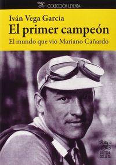 El primer campeón : el mundo que vio Mariano Cañardo