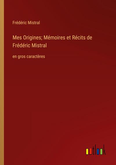 Mes Origines; Mémoires et Récits de Frédéric Mistral