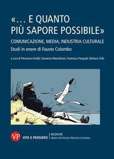 ’... e quanto più sapore possibile’. Comunicazione, media, industria culturale. Studi in onore di Fausto Colombo