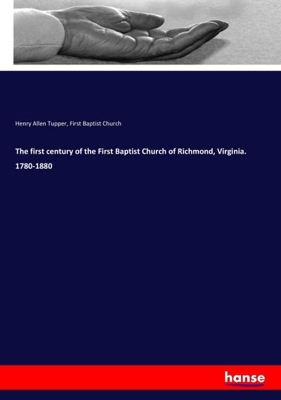 The first century of the First Baptist Church of Richmond, Virginia. 1780-1880
