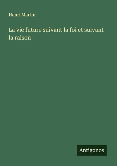 La vie future suivant la foi et suivant la raison