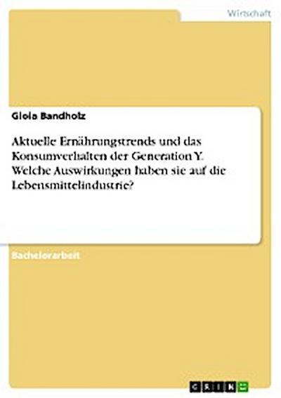 Aktuelle Ernährungstrends und das Konsumverhalten der Generation Y. Welche Auswirkungen haben sie auf die Lebensmittelindustrie?