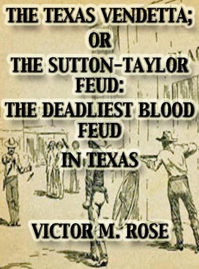 The Texas Vendetta; Or The Sutton-Taylor Feud: The Deadliest Blood Feud In Texas (Texas Ranger Tales, #2)