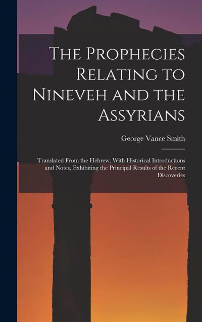 The Prophecies Relating to Nineveh and the Assyrians: Translated From the Hebrew, With Historical Introductions and Notes, Exhibiting the Principal Re