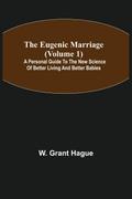The Eugenic Marriage (Volume 1); A Personal Guide to the New Science of Better Living and Better Babies