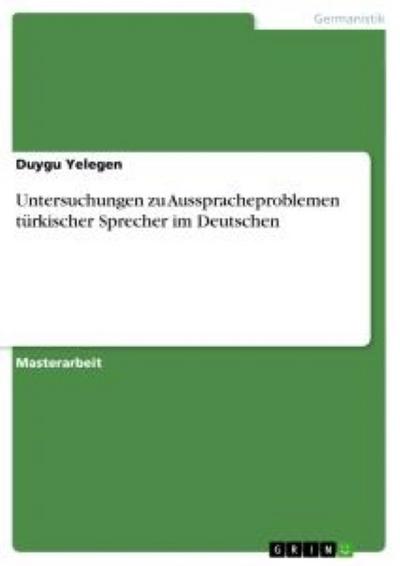 Untersuchungen zu Ausspracheproblemen türkischer Sprecher im Deutschen - Duygu Yelegen