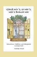 Glaub mir’s, so war’s, weil’s Brauch war