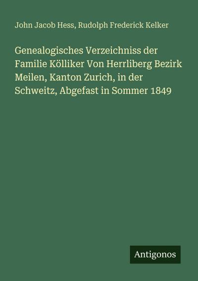 Genealogisches Verzeichniss der Familie Kölliker Von Herrliberg Bezirk Meilen, Kanton Zurich, in der Schweitz, Abgefast in Sommer 1849