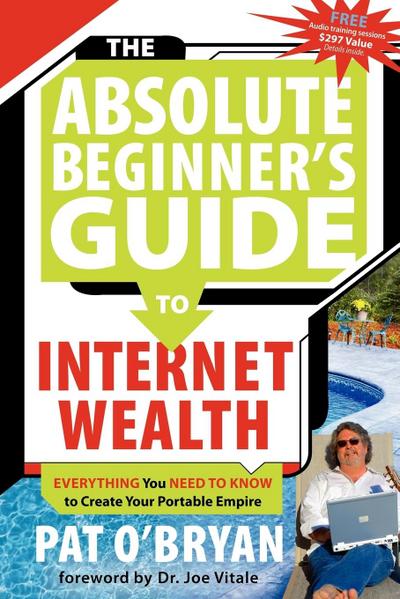 The Absolute Beginner’s Guide to Internet Wealth