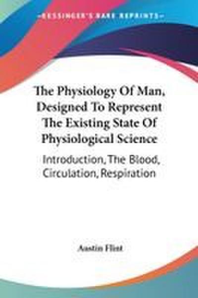 The Physiology Of Man, Designed To Represent The Existing State Of Physiological Science