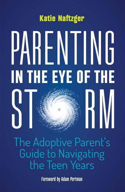 Parenting in the Eye of the Storm: The Adoptive Parent’s Guide to Navigating the Teen Years