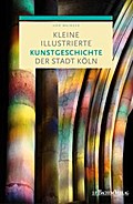 Kleine illustrierte Kunstgeschichte der Stadt Köln