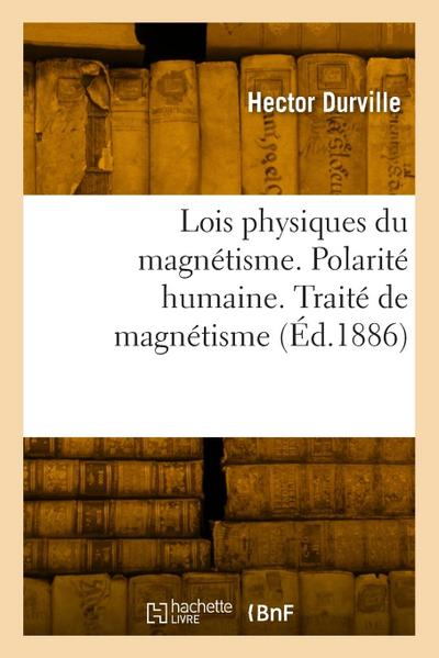 Lois physiques du magnétisme. Polarité humaine. Traité expérimental et thérapeutique de magnétisme