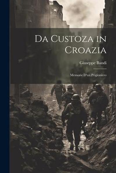Da Custoza in Croazia: Memorie d’un Prigioniero