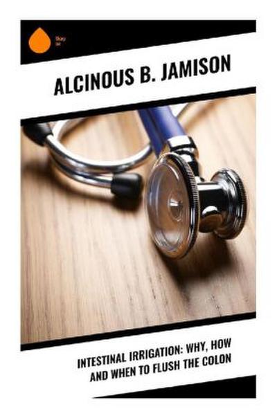 Intestinal Irrigation: Why, How and When to Flush the Colon