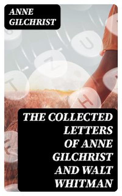 The Collected Letters of Anne Gilchrist and Walt Whitman
