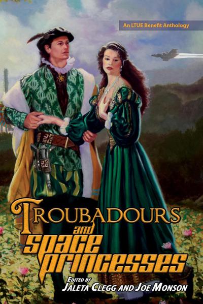 Troubadours and Space Princesses (LTUE Benefit Anthologies, #6)