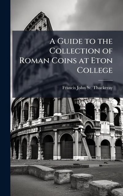 A Guide to the Collection of Roman Coins at Eton College